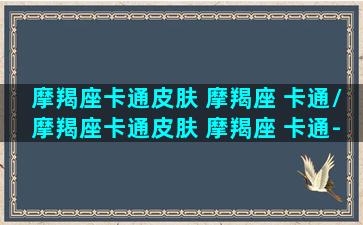 摩羯座卡通皮肤 摩羯座 卡通/摩羯座卡通皮肤 摩羯座 卡通-我的网站